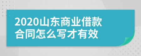 2020山东商业借款合同怎么写才有效