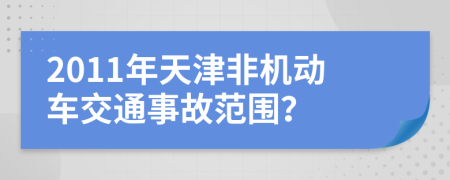 2011年天津非机动车交通事故范围？