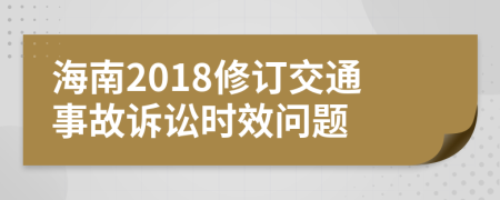 海南2018修订交通事故诉讼时效问题