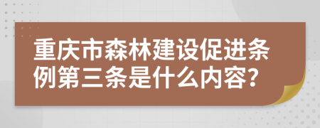 重庆市森林建设促进条例第三条是什么内容？