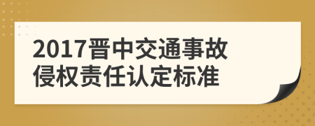 2017晋中交通事故侵权责任认定标准