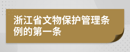 浙江省文物保护管理条例的第一条