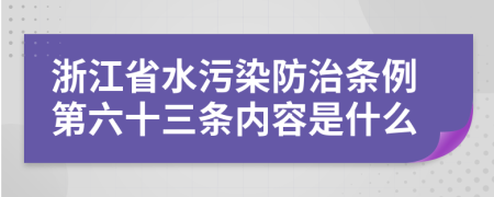 浙江省水污染防治条例第六十三条内容是什么