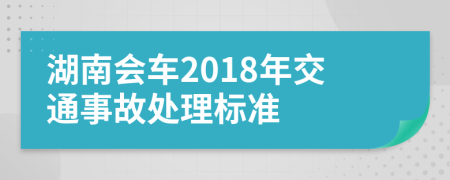 湖南会车2018年交通事故处理标准