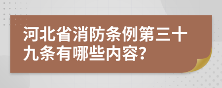 河北省消防条例第三十九条有哪些内容？