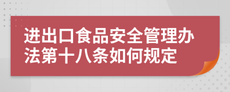 进出口食品安全管理办法第十八条如何规定