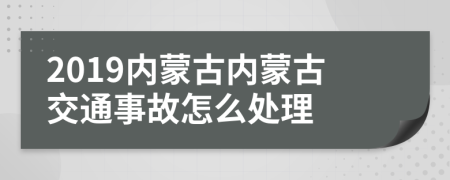 2019内蒙古内蒙古交通事故怎么处理