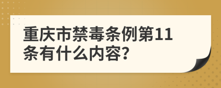 重庆市禁毒条例第11条有什么内容？