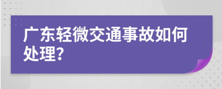 广东轻微交通事故如何处理？