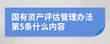 国有资产评估管理办法第5条什么内容