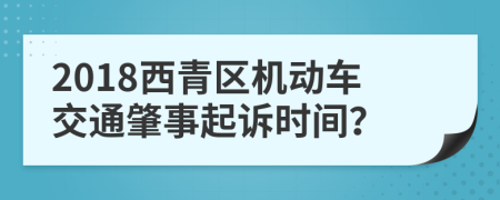 2018西青区机动车交通肇事起诉时间？