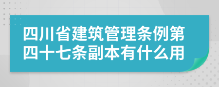 四川省建筑管理条例第四十七条副本有什么用