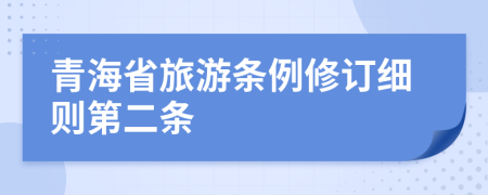 青海省旅游条例修订细则第二条