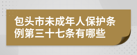 包头市未成年人保护条例第三十七条有哪些