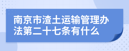 南京市渣土运输管理办法第二十七条有什么