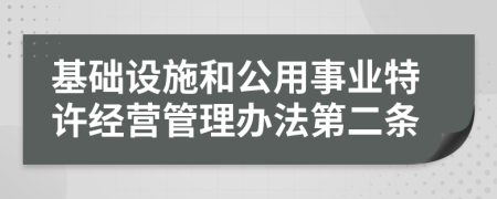 基础设施和公用事业特许经营管理办法第二条