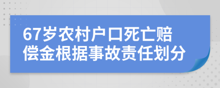 67岁农村户口死亡赔偿金根据事故责任划分
