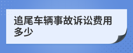 追尾车辆事故诉讼费用多少