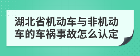 湖北省机动车与非机动车的车祸事故怎么认定