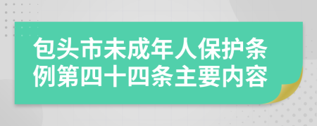 包头市未成年人保护条例第四十四条主要内容