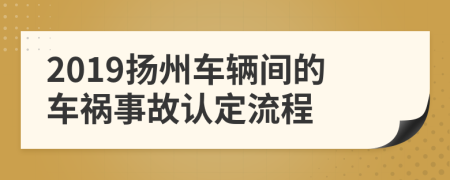 2019扬州车辆间的车祸事故认定流程