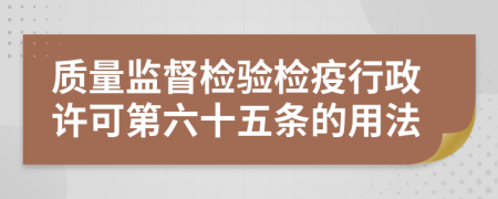 质量监督检验检疫行政许可第六十五条的用法