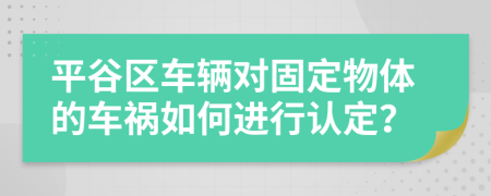 平谷区车辆对固定物体的车祸如何进行认定？