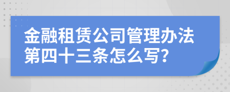 金融租赁公司管理办法第四十三条怎么写？