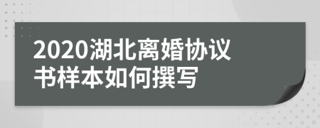 2020湖北离婚协议书样本如何撰写