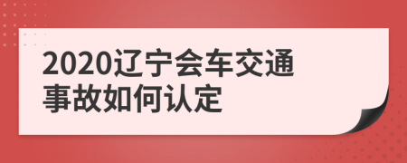 2020辽宁会车交通事故如何认定