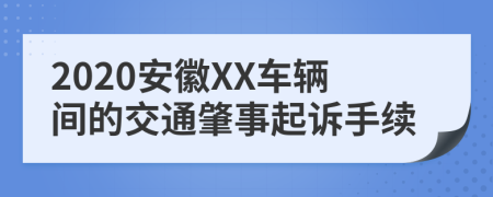 2020安徽XX车辆间的交通肇事起诉手续