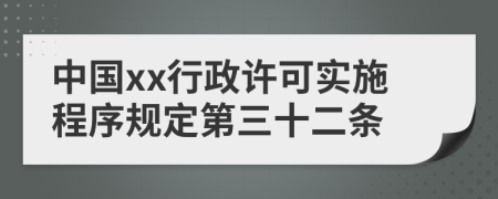 中国xx行政许可实施程序规定第三十二条