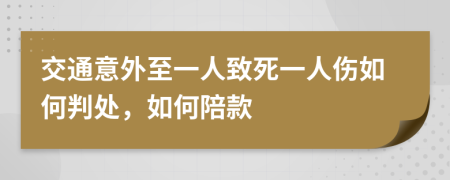 交通意外至一人致死一人伤如何判处，如何陪款