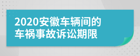 2020安徽车辆间的车祸事故诉讼期限