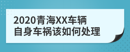 2020青海XX车辆自身车祸该如何处理