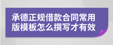 承德正规借款合同常用版模板怎么撰写才有效