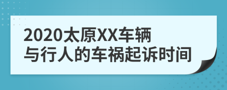 2020太原XX车辆与行人的车祸起诉时间