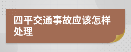 四平交通事故应该怎样处理