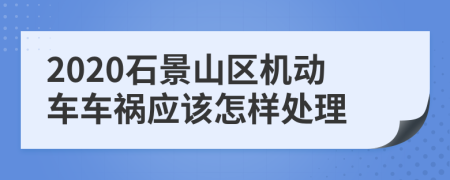 2020石景山区机动车车祸应该怎样处理