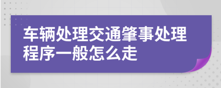 车辆处理交通肇事处理程序一般怎么走