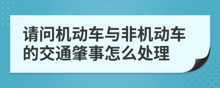 请问机动车与非机动车的交通肇事怎么处理