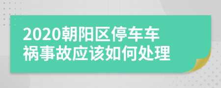 2020朝阳区停车车祸事故应该如何处理