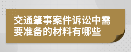 交通肇事案件诉讼中需要准备的材料有哪些