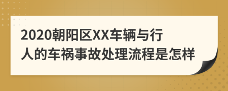 2020朝阳区XX车辆与行人的车祸事故处理流程是怎样