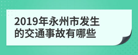 2019年永州市发生的交通事故有哪些