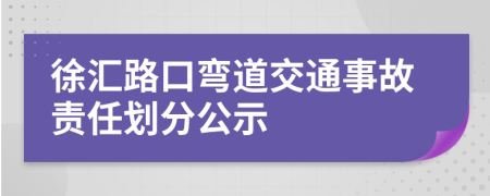 徐汇路口弯道交通事故责任划分公示