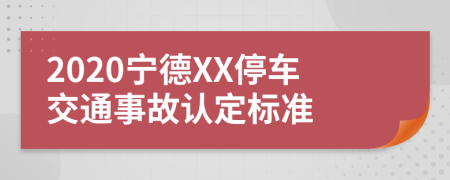 2020宁德XX停车交通事故认定标准