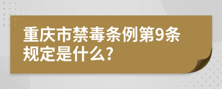 重庆市禁毒条例第9条规定是什么?