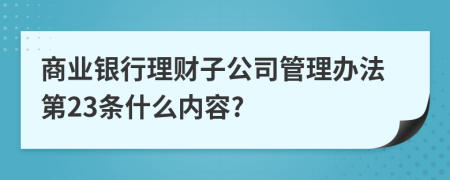 商业银行理财子公司管理办法第23条什么内容?