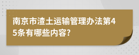 南京市渣土运输管理办法第45条有哪些内容?